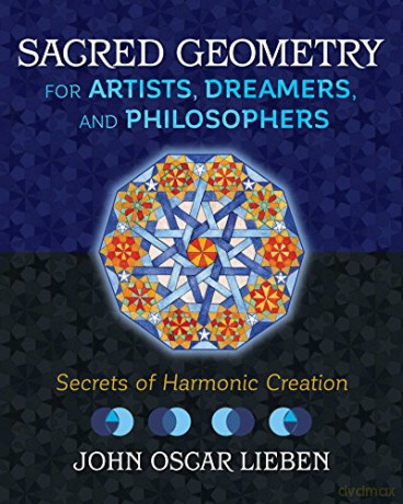 Sacred Geometry for Artists, Dreamers, and Philosophers: Secrets of Harmonic Creation - John Oscar Lieben [KSIĄŻKA]