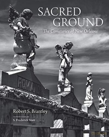 Sacred Ground: The Cemeteries of New Orleans - Robert S. Brantley [KSIĄŻKA]