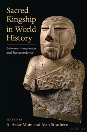 Sacred Kingship in World History: Between Immanence and Transcendence - A. Azfar Moin [KSIĄŻKA]