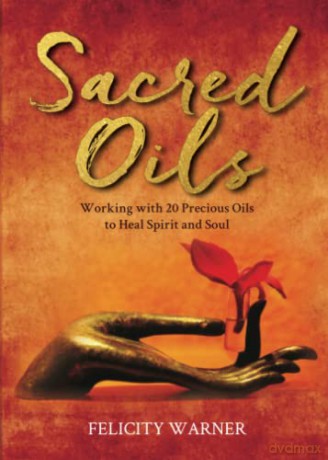 Sacred Oils: Working with 20 Precious Oils to Heal Spirit and Soul - Felicity Warner [KSIĄŻKA]
