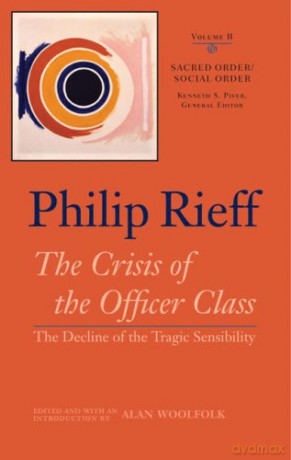 Sacred Order/social Order v. 2; Crisis of the Officer Class- The Decline of the Tragic Sensibility: The Crisis of the Officer Class: The Decline of the Tragic Sensibility: 02 - Philip Rieff [KSIĄŻKA]