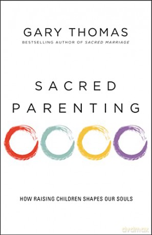 Sacred Parenting: How Raising Children Shapes Our Souls - Bestselling Author of Sacred Marriage Gary Thomas [KSIĄŻKA]