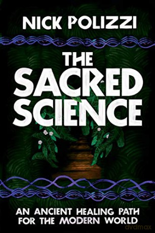 Sacred Science, The: An Ancient Healing Path for the Modern World - Nick Polizzi [KSIĄŻKA]