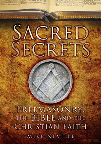 Sacred Secrets: Freemasonry, the Bible and Christian Faith - Mike Neville [KSIĄŻKA]