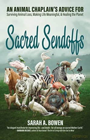 Sacred Sendoffs: An Animal Chaplain's Advice for Surviving Animal Loss, Making Life Meaningful, and Healing the Planet - Sarah A. Bowen [KSIĄŻKA]