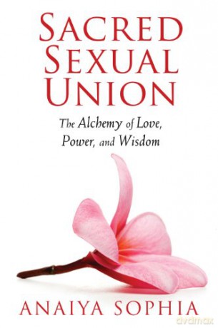 Sacred Sexual Union: The Alchemy of Love, Power, and Wisdom - Anaiya Sophia [KSIĄŻKA]