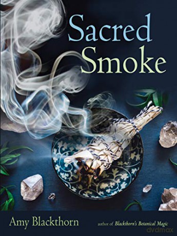 Sacred Smoke: Clear Away Negative Energies and Purify Body, Mind, and Spirit - Amy Blackthorn [KSIĄŻKA]