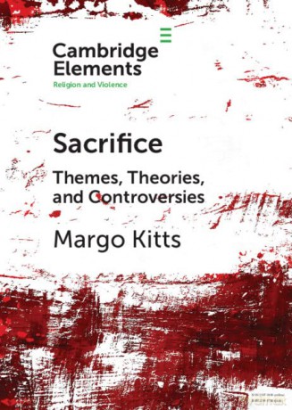 Sacrifice: Themes, Theories, and Controversies (Elements in Religion and Violence) - Margo Kitts [KSIĄŻKA]