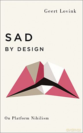 Sad by Design: On Platform Nihilism (Digital Barricades) - Geert Lovink [KSIĄŻKA]