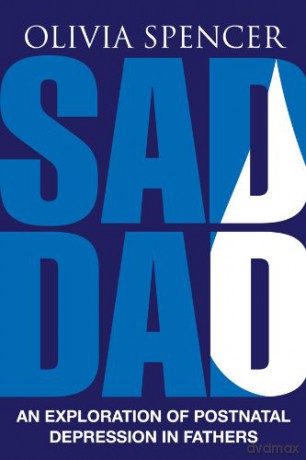 Sad Dad: An Exploration of Postnatal Depression in Fathers - Olivia Spencer [KSIĄŻKA]