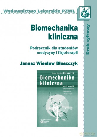 Biomechanika kliniczna - Podręcznik dla studentów medycyny i fizjoterapii - Błaszczyk [KSIĄŻKA]