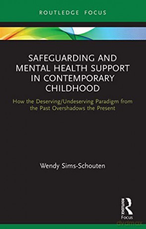 Safeguarding and Mental Health Support in Contemporary Childhood: How the Deserving/Undeserving Paradigm from the Past Overshadows the Present - Wendy Sims-Schouten [KSIĄŻKA]