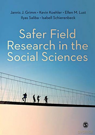Safer Field Research in the Social Sciences: A Guide to Human and Digital Security in Hostile Environments - Jannis Grimm [KSIĄŻKA]