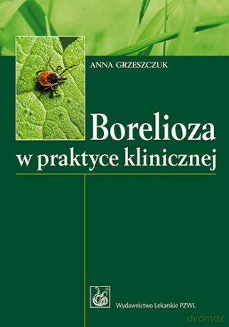 Borelioza w praktyce klinicznej - Grzeszczuk [KSIĄŻKA]
