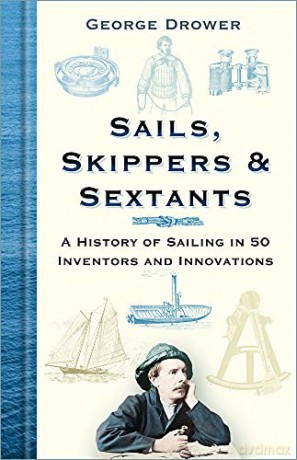 Sails, Skippers and Sextants: A History of Sailing in 50 Inventors and Innovations - George Drower [KSIĄŻKA]