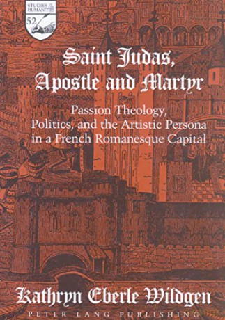Saint Judas, Apostle and Martyr; Passion Theology, Politics, and the Artistic Persona in a French Romanesque Capital (52) (Studies in the Humanities Literature - Politics - Society) - Kathryn Eberle Wildgen [KSIĄŻKA]
