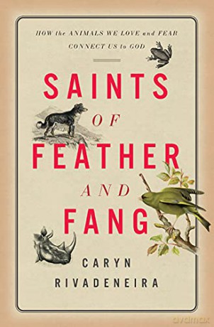 Saints of Feather and Fang: How the Animals We Love and Fear Connect Us to God: 1 - Caryn [KSIĄŻKA]