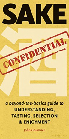 Sake Confidential: A Beyond-the-Basics Guide to Understanding, Tasting, Selection, and Enjoyment - John Gauntner [KSIĄŻKA]