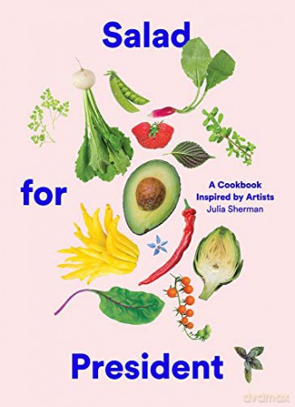 Salad for President: A Cookbook Inspired by Artists - Julia Sherman [KSIĄŻKA]