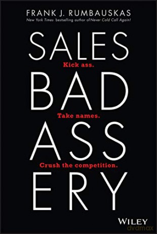 Sales Badassery: Kick Ass. Take Names. Crush the Competition. - Frank J. Rumbauskas Jr. [KSIĄŻKA]