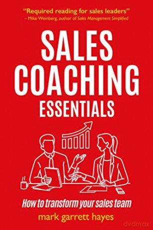 Sales Coaching Essentials: How to transform your sales team - Mark Garrett Hayes [KSIĄŻKA]