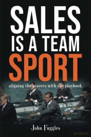 Sales Is a Team Sport: Aligning the Players With the Playbook - John Fuggles [KSIĄŻKA]