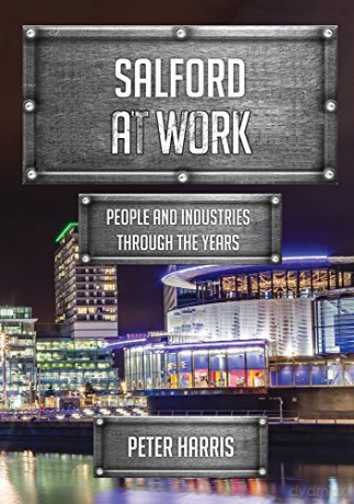 Salford at Work: People and Industries Through the Years - Peter Harris [KSIĄŻKA]