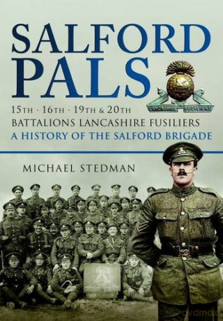 Salford Pals: A History of the Salford Brigade: 15th, 16th, 19th and 20th Battalions Lancashire Fusiliers - Michael Stedman [KSIĄŻKA]