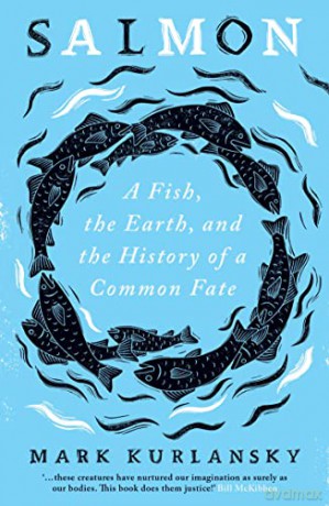 Salmon: A Fish, the Earth, and the History of a Common Fate - Mark Kurlansky [KSIĄŻKA]