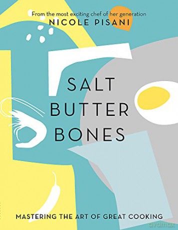Salt, Butter, Bones: Mastering the art of great cooking - Nicole Pisani [KSIĄŻKA]