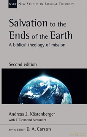 Salvation to the Ends of the Earth (second edition): A Biblical Theology Of Mission (New Studies in Biblical Theology) - Andreas Kostenberger [KSIĄŻKA]