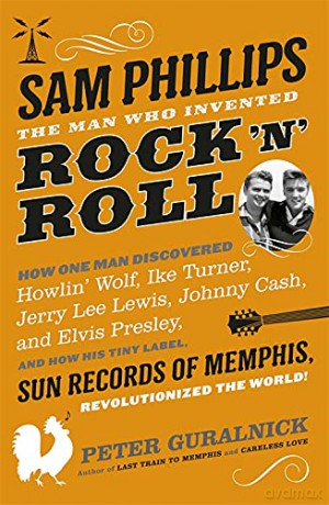 Sam Phillips: The Man Who Invented Rock 'n' Roll - Peter Guralnick [KSIĄŻKA]