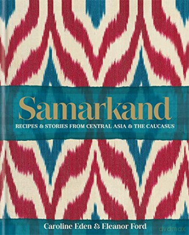 Samarkand: Recipes and Stories From Central Asia and the Caucasus - Caroline Eden [KSIĄŻKA]