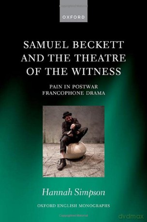 Samuel Beckett and the Theatre of the Witness: Pain in Post-War Francophone Drama (Oxford English Monographs) - Hannah Simpson [KSIĄŻKA]