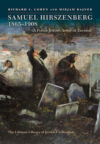 Samuel Hirszenberg, 1865-1908: A Polish Jewish Artist in Turmoil (The Littman Library of Jewish Civilization) - Richard I. Cohen [KSIĄŻKA]