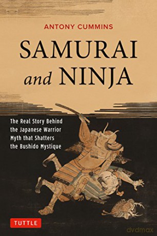 Samurai and Ninja: The Real Story Behind the Japanese Warrior Myth That Shatters the Bushido Mystique - Antony Cummins [KSIĄŻKA]