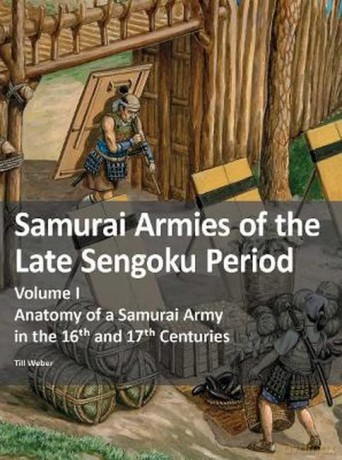 Samurai Armies of the Late Sengoku Period: Volume I: Anatomy of a Samurai Army in the 16th and 17th Centuries - Till Weber [KSIĄŻKA]