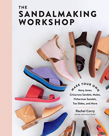 Sandalmaking Workshop: Make Your Own Mary Janes, Crisscross Sandals, Mules, Fisherman Sandals, Toe Slides and More - Corry [KSIĄŻKA]
