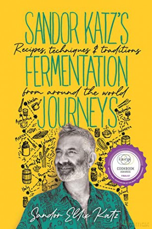 Sandor Katz's Fermentation Journeys: Recipes, Techniques, and Traditions from around the World - Sandor Ellix Katz [KSIĄŻKA]