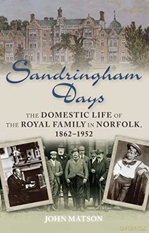 Sandringham Days: The Domestic Life of the Royal Family in Norfolk, 1862-1952 - John Matson [KSIĄŻKA]