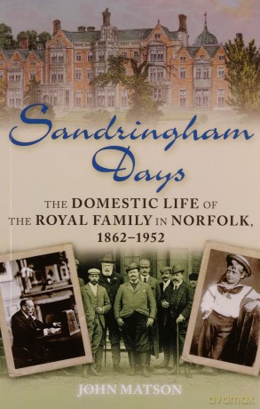 Sandringham Days: The Domestic Life of the Royal Family in Norfolk, 1862-1952 - John Matson [KSIĄŻKA]
