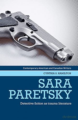 Sara Paretsky: Detective fiction as trauma literature (Contemporary American and Canadian Writers) - Cynthia S. Hamilton [KSIĄŻKA]