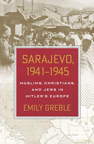 Sarajevo, 19411945: Muslims, Christians, and Jews in Hitler's Europe - Emily Greble [KSIĄŻKA]