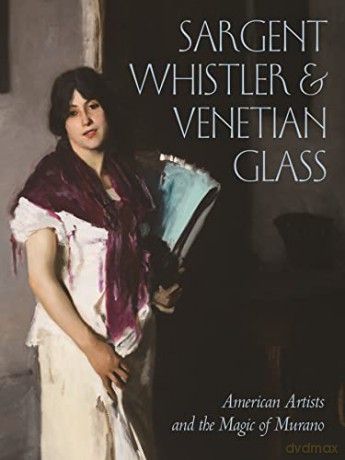 Sargent, Whistler, and Venetian Glass: American Artists and the Magic of Murano - Crawford Alexander Mann [KSIĄŻKA]