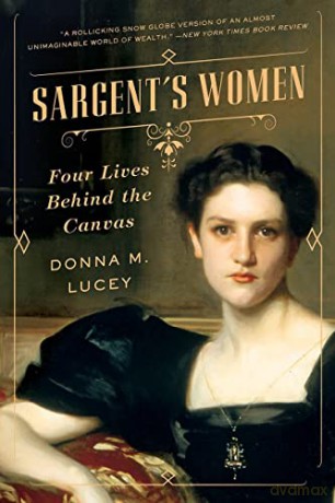 Sargent's Women: Four Lives Behind the Canvas - Donna M. Lucey [KSIĄŻKA]