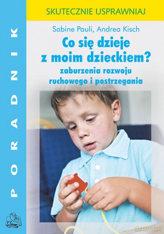Co się dzieje z moim dzieckiem - Zaburzenia rozwoju ruchowego i postrzegania - Pauli [KSIĄŻKA]