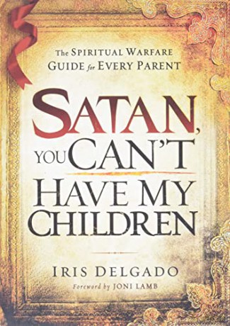 Satan You Cant Have My Children PB: The Spiritual Warfare Guide for Every Parent - Iris Delgado [KSIĄŻKA]