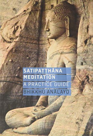 Satipatthana Meditation: A Practice Guide - Analayo [KSIĄŻKA]