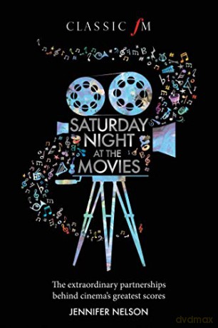 Saturday Night at the Movies: The Extraordinary Partnerships Behind Cinema's Greatest Scores - Jennifer Nelson [KSIĄŻKA]