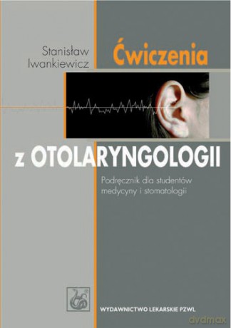 Ćwiczenia z otolaryngologii - Podręcznik dla studentów medycyny i stomatologii - Iwankiewicz [KSIĄŻKA]
